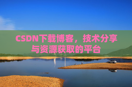 CSDN下载博客，技术分享与资源获取的平台